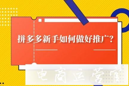 拼多多新手開店如何做好推廣工作?有哪些推廣渠道?